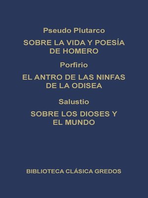 cover image of Sobre la vida y poesía de Homero. El antro de las ninfas de la Odisea. Sobre los dioses y el mundo.
